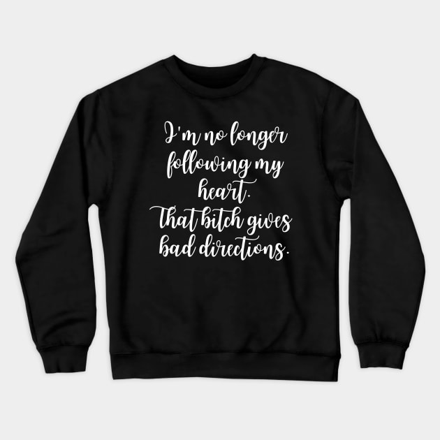 Heart gives bad directions - Sarcastic quote Crewneck Sweatshirt by theworthyquote